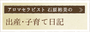 アロマセラピスト石原裕美の出産子育て日記